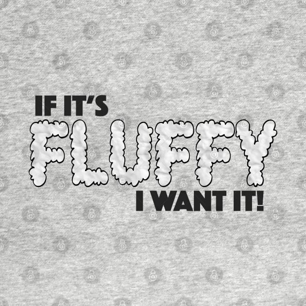 If It's Fluffy I Want It! - Love Fluffy Things by zap